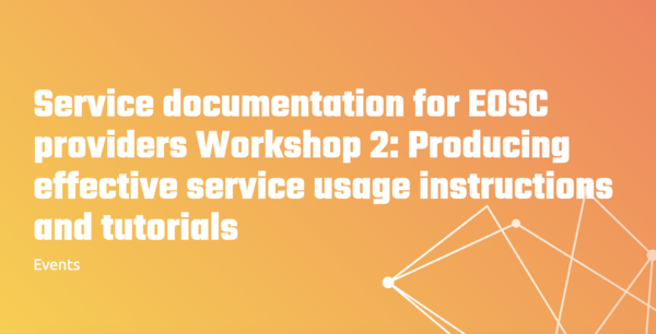 Service documentation for EOSC providers Workshop 2: Producing effective service usage instructions and tutorials